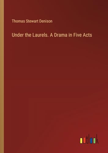 Under the Laurels. A Drama in Five Acts