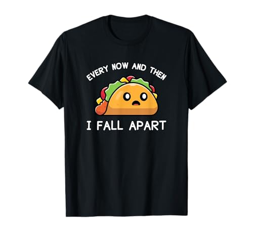 Taco Every Now And Then I Fall Apart Shirt, Funny Taco T-Shirt