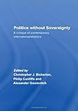  Bickerton, C: Politics Without Sovereignty: A Critique of Contemporary International Relations