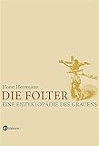 Die Folter. Eine Enzyklopädie des Grauens - Horst Herrmann