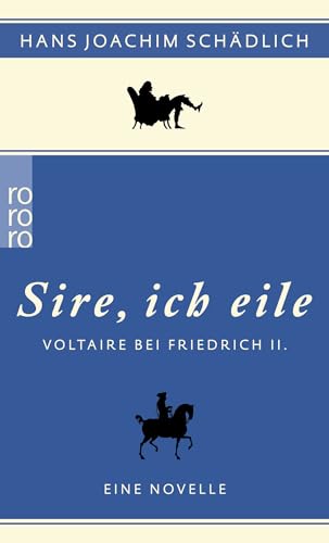 «Sire, ich eile ...»: Voltaire bei Friedrich II. Eine Novelle (Schädlich: Gesammelte Werke)