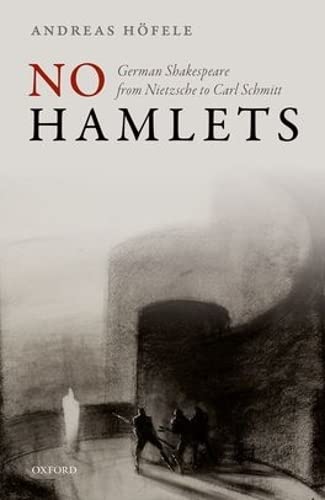 No Hamlets: German Shakespeare from Nietzsche to Carl Schmitt