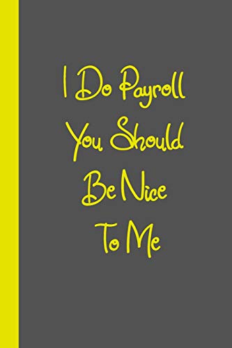 I Do Payroll You Should Be Nice To Me: Gift or Surprise Present for Adults cheerful saying for couples and lovers