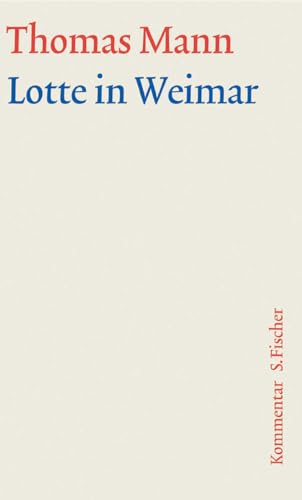 Lotte in Weimar: Kommentar (Thomas Mann, Große kommentierte Frankfurter Ausgabe. Werke, Briefe, Tagebücher)