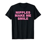 Nipples Make Me Smile Funny Quote T-Shirt