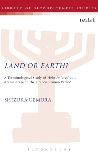 Land or Earth?: A Terminological Study of Hebrew 'eres' and Aramaic 'ara' in the Graeco-Roman Period (The Library of Second Temple Studies, 84)