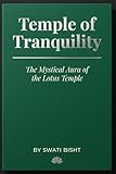 Temple of Tranquility: The Mystical Aura of the Lotus Temple