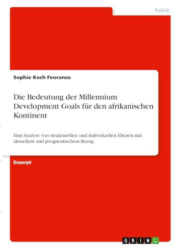 Die Bedeutung der Millennium Development Goals für den afrikanischen Kontinent: Eine Analyse von strukturellen und individuellen Ebenen mit aktuellem und prognostischem Bezug (German Edition)
