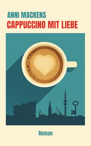 Cappuccino mit Liebe: Ein humorvoller Liebesroman über Neuanfang, Liebe, zweite Chancen und das Glück, sich selbst zu finden