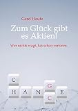 Zum Glück gibt es Aktien!: Wer nichts wagt, hat schon verloren.