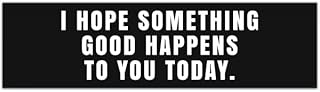 I Hope Something Good Happens To You Today Bumper Sticker - Inspirational Decal Sticker - Nice Quote Window Decal - Kind Happy Bumper Sticker [00072]