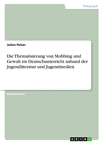 Die Thematisierung von Mobbing und Gewalt im Deutschunterricht anhand der Jugendliteratur und Jugendmedien (German Edition)