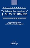 Collected Correspondence of J.M.W. Turner: With an Early Diary and a Memoir by George Jones 0198173032 Book Cover