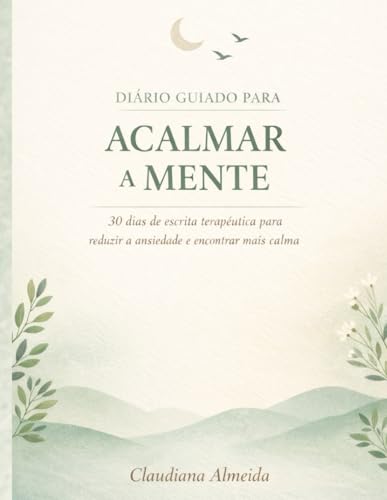 DIÁRIO GUIADO PARA ACALMAR A MENTE: 30 dias de escrita terapêutic...