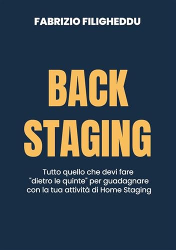 Back staging. Tutto quello che devi fare 'dietro le quinte' per guadagnare con la tua attività di home staging. Nuova ediz.