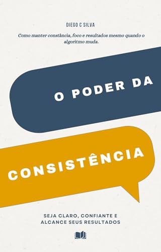 O Poder da Consistência: Como manter constância, foco e resultados mesmo quando o algoritmo muda. (Influencer Inteligente - O Guia Completo para Dominar o Instagram e Viver da Sua Audiência)