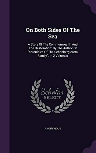 On Both Sides Of The Sea: A Story Of The Commonwealth And The Restoration: By The Author Of 'chronicles Of The Schonberg-cotta Family'. In 2 Volumes
