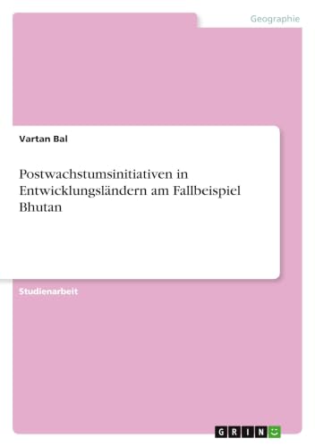 Postwachstumsinitiativen in Entwicklungsländern am Fallbeispiel Bhutan (German Edition)