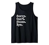 Sorry. Cant. Shoes. Bye.