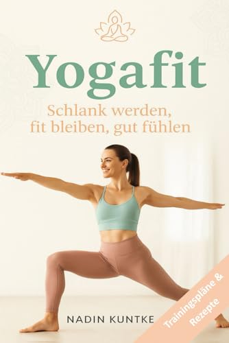 Yogafit - Schlank werden, fit bleiben, gut fühlen, Yoga für Zuhause: Abnehmen und Energie tanken mit Yoga, Schlank werden, fit bleiben, gut fühlen, Entspannt zum Wunschgewicht Yogafit - Schlank werden, fit bleiben, gut fühlen, Yoga für Zuhause: Abnehmen und Energie tanken mit Yoga, Schlank werden, fit bleiben, gut fühlen, Entspannt zum Wunschgewicht