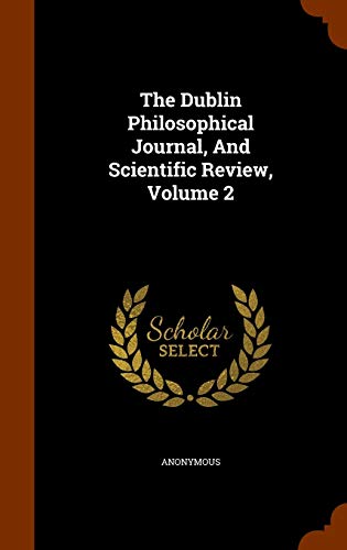 The Dublin Philosophical Journal, And Scientific Review, Volume 2
