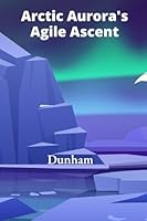 Arctic Aurora's Agile Ascent: Backcountry ski touring's breathtaking beauty, mastering avalanche safety, navigating perilous terrain B0F2SG9ZR6 Book Cover