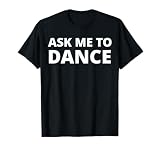 Unique Items Ask Me To Dance T-Shirt, Small