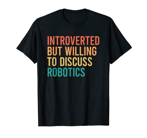 Introverted But Willing To Discuss Robotics T-Shirt
