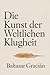 Die Kunst der weltlichen Klugheit: Der Originalklassiker von Baltasar Gracian – Ein zeitloser und kluger Leitfaden zur Lebensführung in der Welt der Erwachsenen