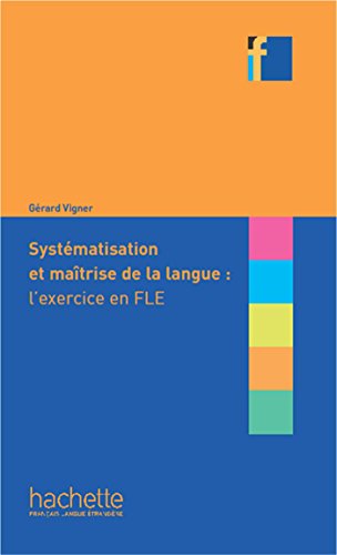 Collection F - Systématisation et maîtrise de langue l'exercice en FLE: Collection F - Systématisation et maîtrise de langue l'exercice en FLE Collection F - Systématisation et maîtrise de langue l'exercice en FLE: Collection F - Systématisation et maîtrise de langue l'exercice en FLE