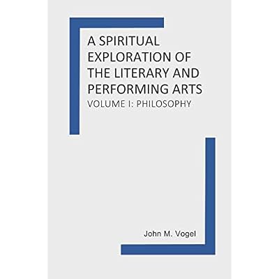 A Spiritual Exploration of the Literary and Performing Arts: Volume I: Philosophy