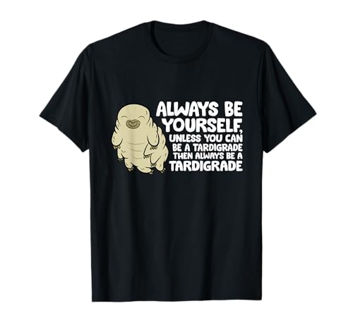 Always Be Yourself Unless You Can Be A Tardigrade T-Shirt
