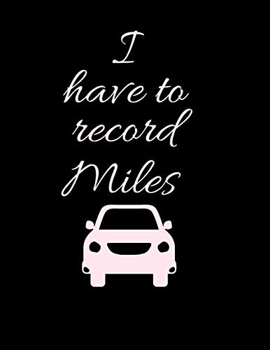 I have to Record Miles: For Car |Van |Tracker Notebook | Vehicle Mileage Journal | Gas Mileage| Journal to write in, Large Lined Blank lovely Designed interior 8.5x11 inches Gift