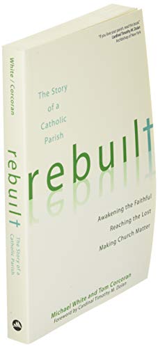 Rebuilt: The Story of a Catholic Parish: Awakening the Faithful, Reaching the Lost, and Making Churc