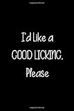  I\'d Like a Good Licking. Please: BDSM Dominant Submissive Couples Lined Notebook  Adult Gifts Ideas for your Dominatrix Master Mistress DOM SUB. Naughty Gifts for Him & Her
