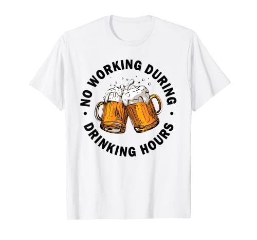 No Working During Drinking Hours Design Funny Drinker T-Shirt