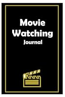 Movie Watching Journal: A personal film review log book diary for movie critics, thoughts, ratings and reviews on films you watch - 6" x 9" 100+ Pages 1963578465 Book Cover
