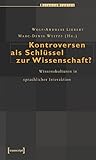Kontroversen als Schlüssel zur Wissenschaft?: Wissenskulturen in sprachlicher Interaktion (Science Studies) - Herausgeber: Wolf-Andreas Liebert, Marc-Denis Weitze 
