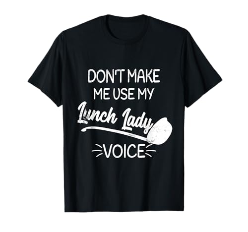 Don't Make Me Use My Lunch Lady Voice Cafeteria Shirt T-Shirt