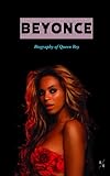 Beyonce: Biography of Queen Bey