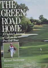 The Green Road Home: Adventures and Misadventures as a Caddie on the PGA Tour