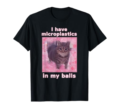 Ho delle microplastiche nelle palle Funny Cat Meme Dank Meme Maglietta