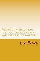 Medical information for doctors in training and intelligent laypeople 1539667537 Book Cover