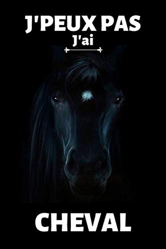 J'peux pas j'ai cheval:: Journal de notes pour passionnÃ© d'Ã©quitation - amateur ou professionnel, journal lignÃ© original et drÃ´le- cheval, chevaux | 120 pages au format 6*9 pouces (French Edition)