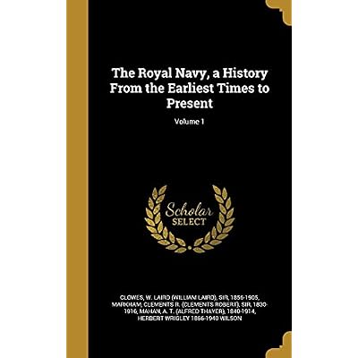 The Royal Navy, a History From the Earliest Times to Present; Volume 1