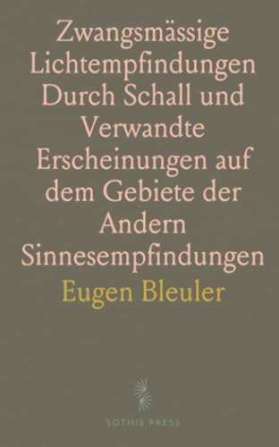 Zwangsmässige Lichtempfindungen Durch Schall und Verwandte Erscheinungen auf dem Gebiete der Andern Sinnesempfindungen