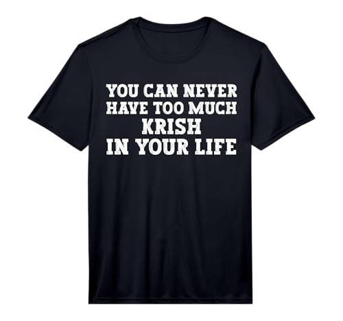 You Can Never Have Too Much Krish in Your Life Funny Name Performance T-Shirt