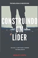 Construindo um Líder: Dicas e artigos sobre tecnologia (Portuguese Edition) 1521866856 Book Cover