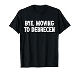 Great Bye I Am Moving To Debrecen Gifts Apparel