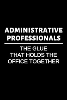 Administrative Professionals: The Glue That Holds The Office Together: Blank Lined Journal For Admin Professionals